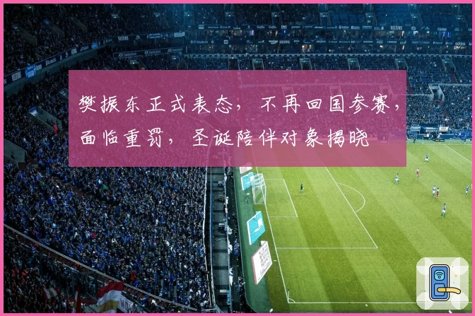 樊振东正式表态，不再回国参赛，面临重罚，圣诞陪伴对象揭晓