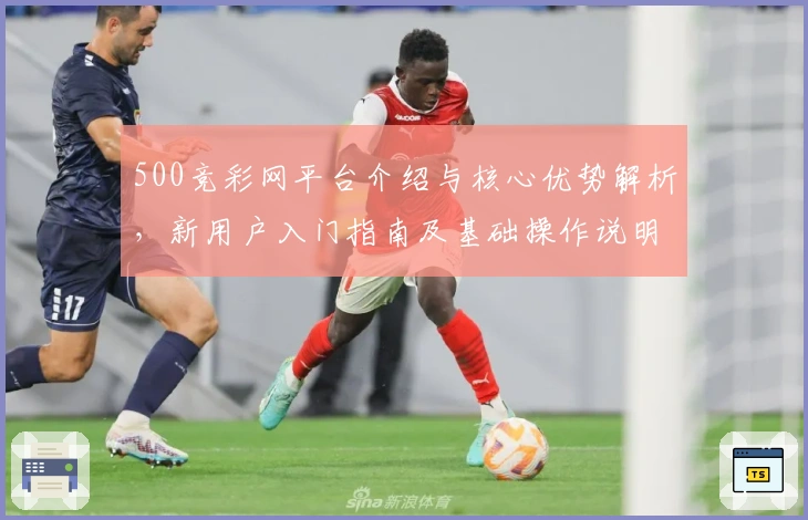 500竞彩网平台介绍与核心优势解析，新用户入门指南及基础操作说明