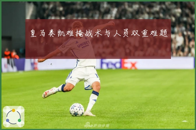 皇马奏凯难掩战术与人员双重难题