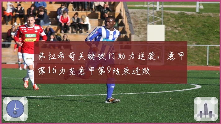 弗拉希奇关键破门助力逆袭，意甲第16力克意甲第9结束连败