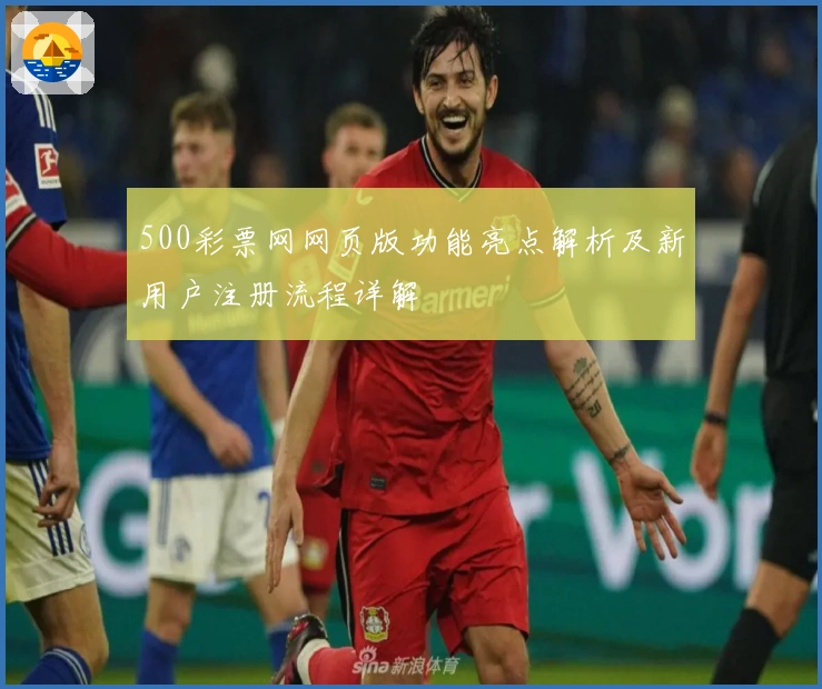 500彩票网网页版功能亮点解析及新用户注册流程详解