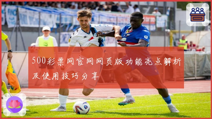 500彩票网官网网页版功能亮点解析及使用技巧分享